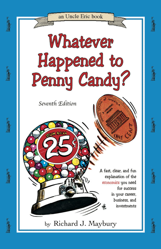Whatever Happened to Penny Candy? A fast, clear, and fun explanation of the economics you need for success in your career, business, and investments Seventh Edition