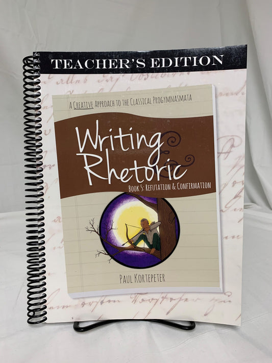 Writing & Rhetoric Book 5: Refutation & Confirmation Teacher's Edition