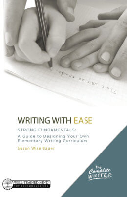 Writing with Ease: Strong Fundamentals Guide to Designing Your Elementary Writing Curriculum